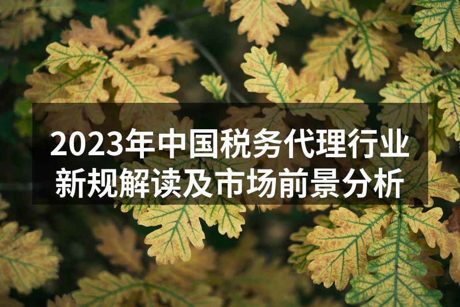 2023年中国税务代理行业新规解读及市场前景分析